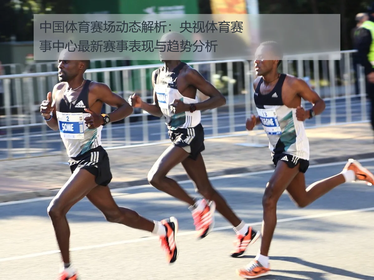 中国体育赛场动态解析：央视体育赛事中心最新赛事表现与趋势分析